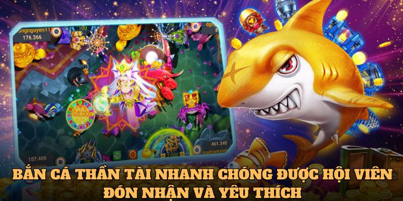 Bắn cá thần tài nhanh chóng được hội viên đón nhận và yêu thích